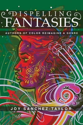 Dispelling Fantasies: Authors of Color Reimagine a Genre by Sanchez-Taylor, Joy