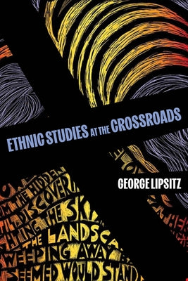 Ethnic Studies at the Crossroads: Volume 76 by Lipsitz, George