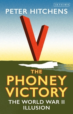 The Phoney Victory: The World War II Illusion by Hitchens, Peter