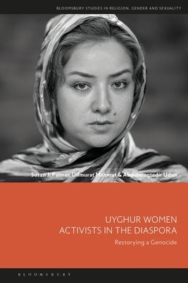 Uyghur Women Activists in the Diaspora: Restorying a Genocide by Palmer, Susan J.