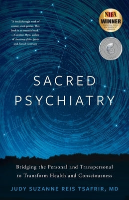 Sacred Psychiatry: Bridging the Personal and Transpersonal to Transform Health and Consciousness by Tsafrir, Judy Suzanne Reis
