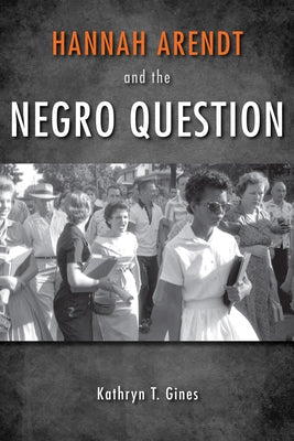 Hannah Arendt and the Negro Question by Gines, Kathryn T.
