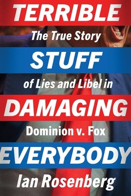 Terrible Stuff Damaging Everybody: The True Story of Lies and Libel in Dominion V. Fox by Rosenberg, Ian