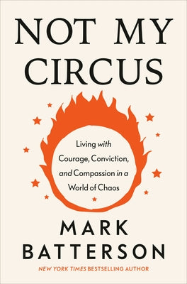 Not My Circus: Living with Courage, Conviction, and Compassion in a World of Chaos by Batterson, Mark