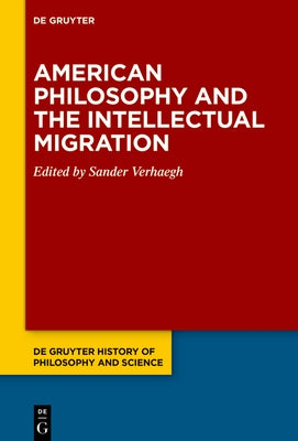 American Philosophy and the Intellectual Migration: Pragmatism, Logical Empiricism, Phenomenology, Critical Theory by Verhaegh, Sander