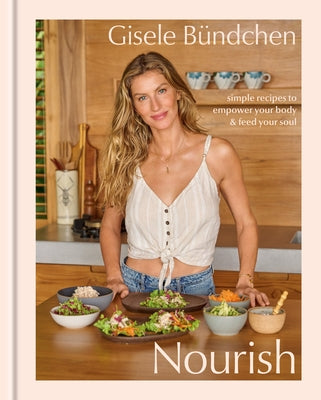 Nourish: Simple Recipes to Empower Your Body and Feed Your Soul: A Healthy Lifestyle Cookbook by Bündchen, Gisele
