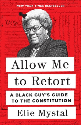 Allow Me to Retort: A Black Guy's Guide to the Constitution by Mystal, Elie
