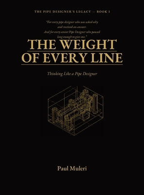 The Weight of Every Line: Thinking Like A Pipe Designer by Muleri, Paul
