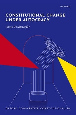 Constitutional Change Under Autocracy by Fruhstorfer, Anna
