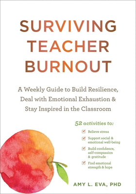 Surviving Teacher Burnout: A Weekly Guide to Build Resilience, Deal with Emotional Exhaustion, and Stay Inspired in the Classroom by Eva, Amy L.