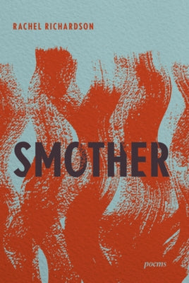 Smother: Poems by Richardson, Rachel
