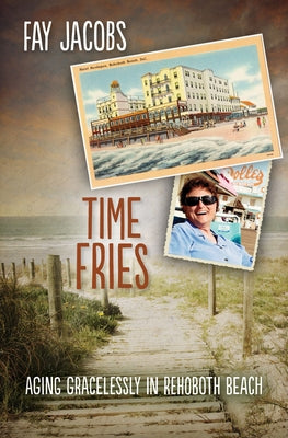 Time Fries!: Aging Gracelessly in Rehoboth Beach by Jacobs, Fay