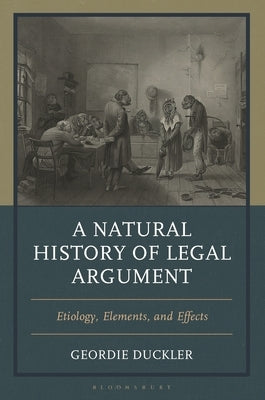 A Natural History of Legal Argument: Etiology, Elements, and Effects by Duckler, Geordie