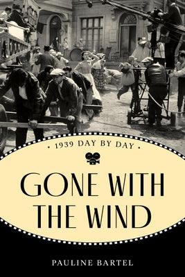 Gone With the Wind: 1939 Day by Day by Bartel, Pauline