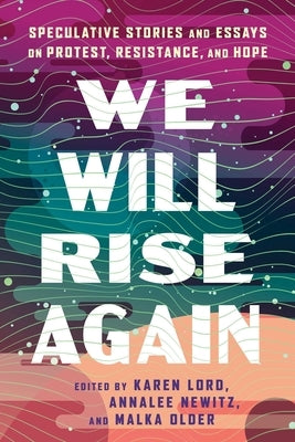 We Will Rise Again: Speculative Stories and Essays on Protest, Resistance, and Hope by Older, Malka