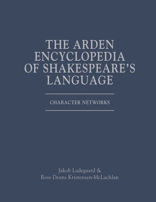 The Arden Encyclopedia of Shakespeare's Language: Character Networks by Ladegaard, Jakob