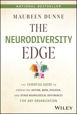 The Neurodiversity Edge: The Essential Guide to Embracing Autism, Adhd, Dyslexia, and Other Neurological Differences for Any Organization by Dunne, Maureen