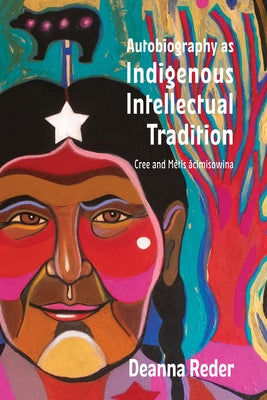 Autobiography as Indigenous Intellectual Tradition: Cree and M騁is ツcimisowina by Reder, Deanna