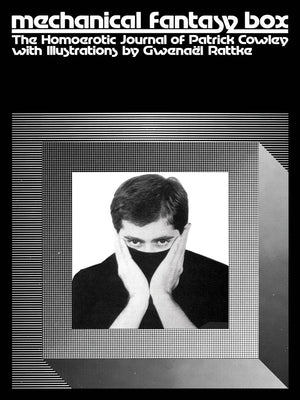 Mechanical Fantasy Box: The Homoerotic Journal of Patrick Cowley by Cowley, Patrick