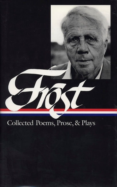 Robert Frost: Collected Poems, Prose, & Plays (Loa #81) by Frost, Robert