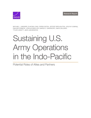 Sustaining U.S. Army Operations in the Indo-Pacific: Potential Roles of Allies and Partners by Mazarr, Michael J.