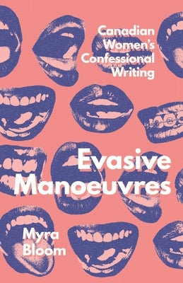 Evasive Manoeuvres: Canadian Women's Confessional Writing by Bloom, Myra