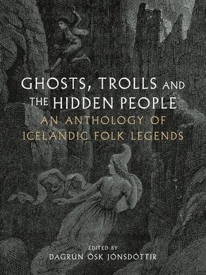 Ghosts, Trolls and the Hidden People: An Anthology of Icelandic Folk Legends by Jónsdóttir, Dagrún Ósk