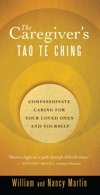 The Caregiver's Tao Te Ching: Compassionate Caring for Your Loved Ones and Yourself by Martin, William