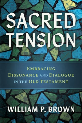 Sacred Tension: Embracing Dissonance and Dialogue in the Old Testament by Brown, William P.