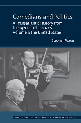 Comedians and Politics: A Transatlantic History from the 1920s to the 2020s - Volume 1: The United States by Wagg, Stephen