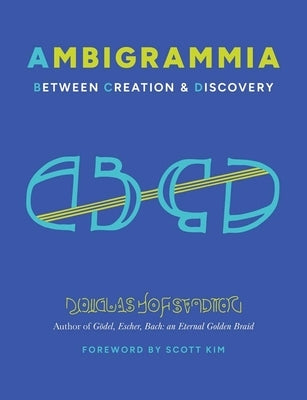 Ambigrammia: Between Creation and Discovery by Hofstadter, Douglas