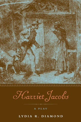 Harriet Jacobs: A Play by Diamond, Lydia R.