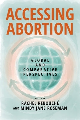 Accessing Abortion: Global and Comparative Perspectives by Rebouché, Rachel