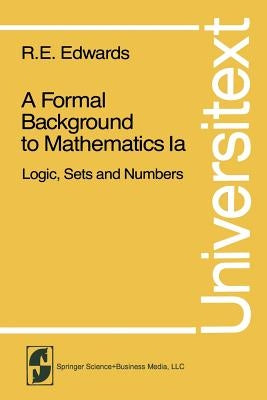 A Formal Background to Mathematics: Logic, Sets and Numbers by Edwards, R. E.