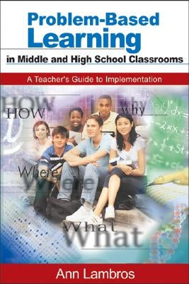 Problem-Based Learning in Middle and High School Classrooms: A Teacher′s Guide to Implementation by Lambros, Marian Ann
