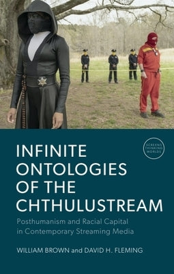Infinite Ontologies of the Chthulustream: Posthumanism and Racial Capital in Contemporary Streaming Media by Brown, William