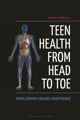 Teen Health from Head to Toe: Exploring Issues and Risks by O'Reilly, Mary