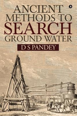 Ancient Methods To Search Ground Water by D. S. Pandey