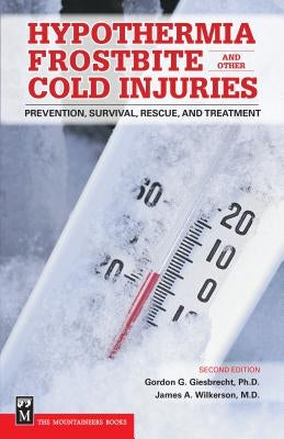 Hypothermia, Frostbite, and Other Cold Injuries: Prevention, Survival, Rescue, and Treatment by Giesbrecht, Gordon
