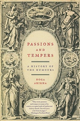 Passions and Tempers: A History of the Humours by Arikha, Noga