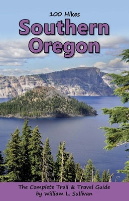 100 Hikes: Southern Oregon by Sullivan, William L.