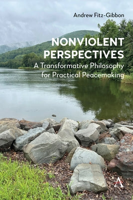 Nonviolent Perspectives: A Transformative Philosophy for Practical Peacemaking by Fitz-Gibbon, Andrew