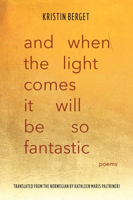 And When the Light Comes It Will Be So Fantastic: Poems by Berget, Kristin