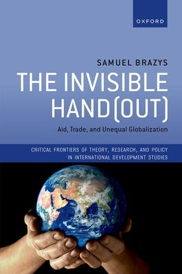 The Invisible Hand(out): Aid, Trade, and Unequal Globalization by Brazys, Samuel