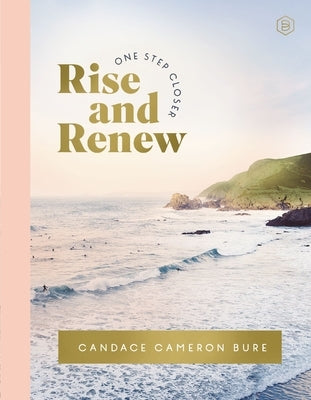 Rise and Renew: A 30-Day Devotional to Heal a Hurting Heart, Overcome Emotional Pain, and Grow in Your Faith - Devotions with Questions and Exercises by Bure, Candace Cameron