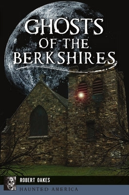 Ghosts of the Berkshires by Oakes, Robert