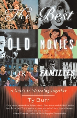 The Best Old Movies for Families: A Guide to Watching Together by Burr, Ty