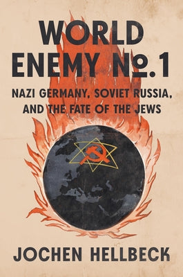World Enemy No. 1: Nazi Germany, Soviet Russia, and the Fate of the Jews by Hellbeck, Jochen
