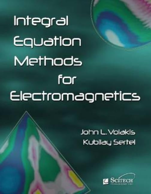 Integral Equation Methods for Electromagnetics by Volakis, John L.