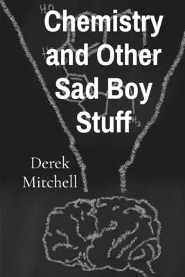 Chemistry and Other Sad Boy Stuff by Mitchell, Derek James
